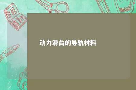 动力滑台的导轨材料 