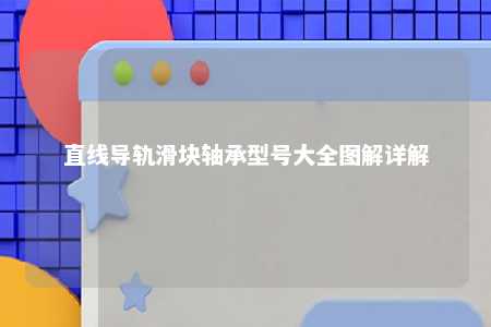 直线导轨滑块轴承型号大全图解详解 